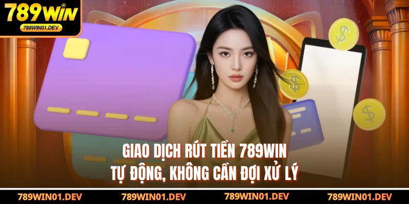 Giao dịch rút tiền 789WIN tự động, không cần đợi xử lý