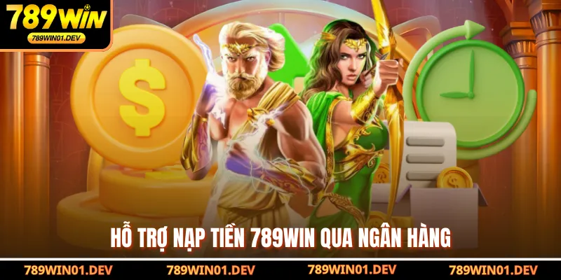 Hỗ trợ nạp tiền 789WIN qua ngân hàng