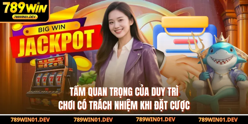 Tầm quan trọng của duy trì chơi có trách nhiệm khi đặt cược